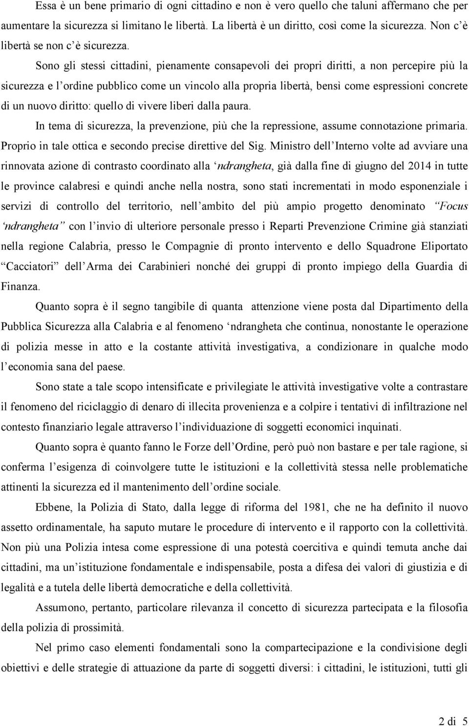 Sono gli stessi cittadini, pienamente consapevoli dei propri diritti, a non percepire più la sicurezza e l ordine pubblico come un vincolo alla propria libertà, bensì come espressioni concrete di un