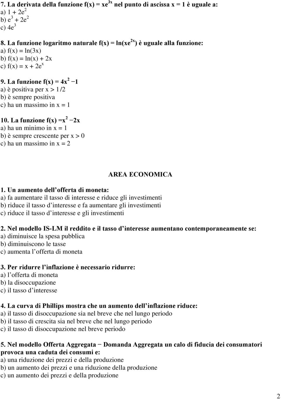 La funzione f(x) = 4x 2 1 a) è positiva per x > 1 /2 b) è sempre positiva c) ha un massimo in x = 1 10.