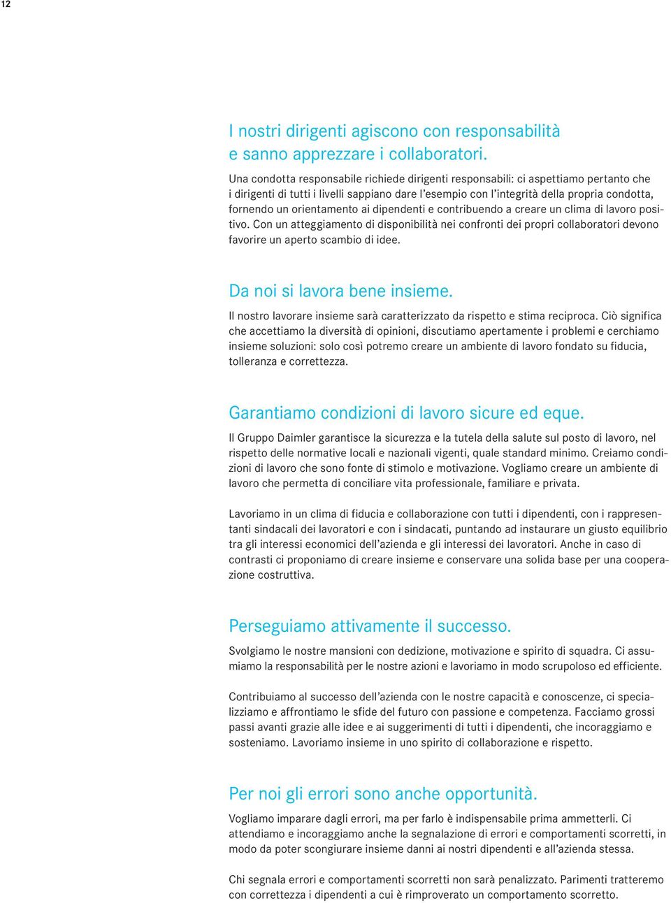 orientamento ai dipendenti e contribuendo a creare un clima di lavoro positivo. Con un atteggiamento di disponibilità nei confronti dei propri collaboratori devono favorire un aperto scambio di idee.