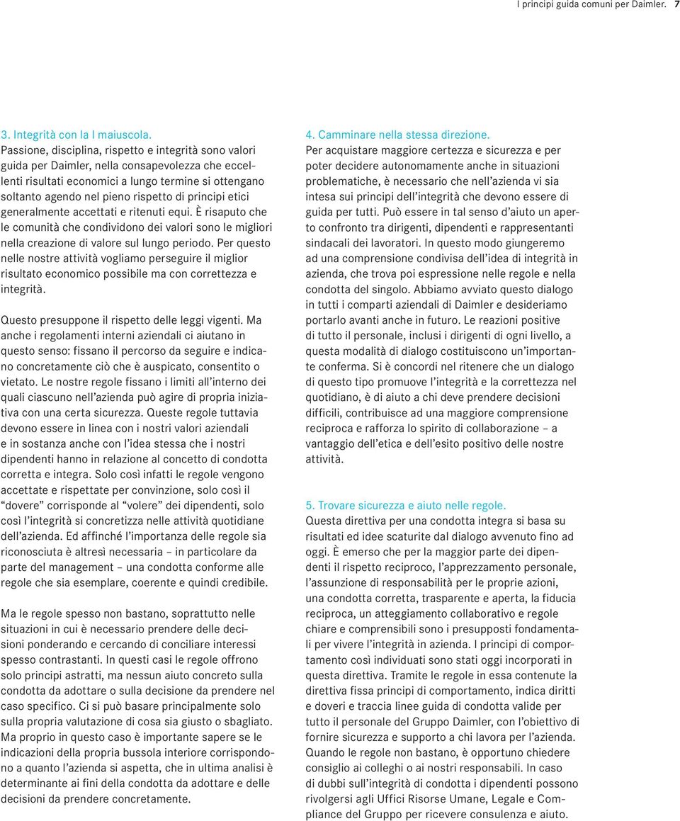 principi etici generalmente accettati e ritenuti equi. È risaputo che le comunità che condividono dei valori sono le migliori nella creazione di valore sul lungo periodo.