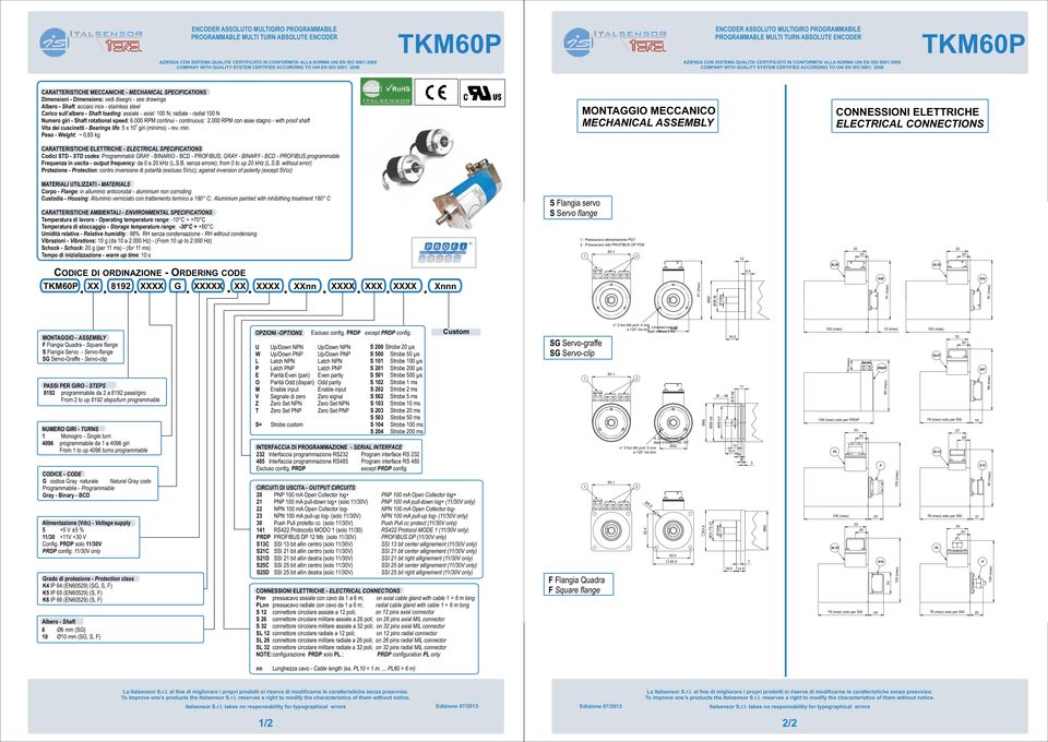 UNI EN ISO : CARATTERISTICE MECCANICE MECANICA SECIFICATIONS imensioni imensions: vedi disegni see drawings Albero Shaft: acciaio inox stainless steel Carico sull albero Shaft loading: assiale axial: