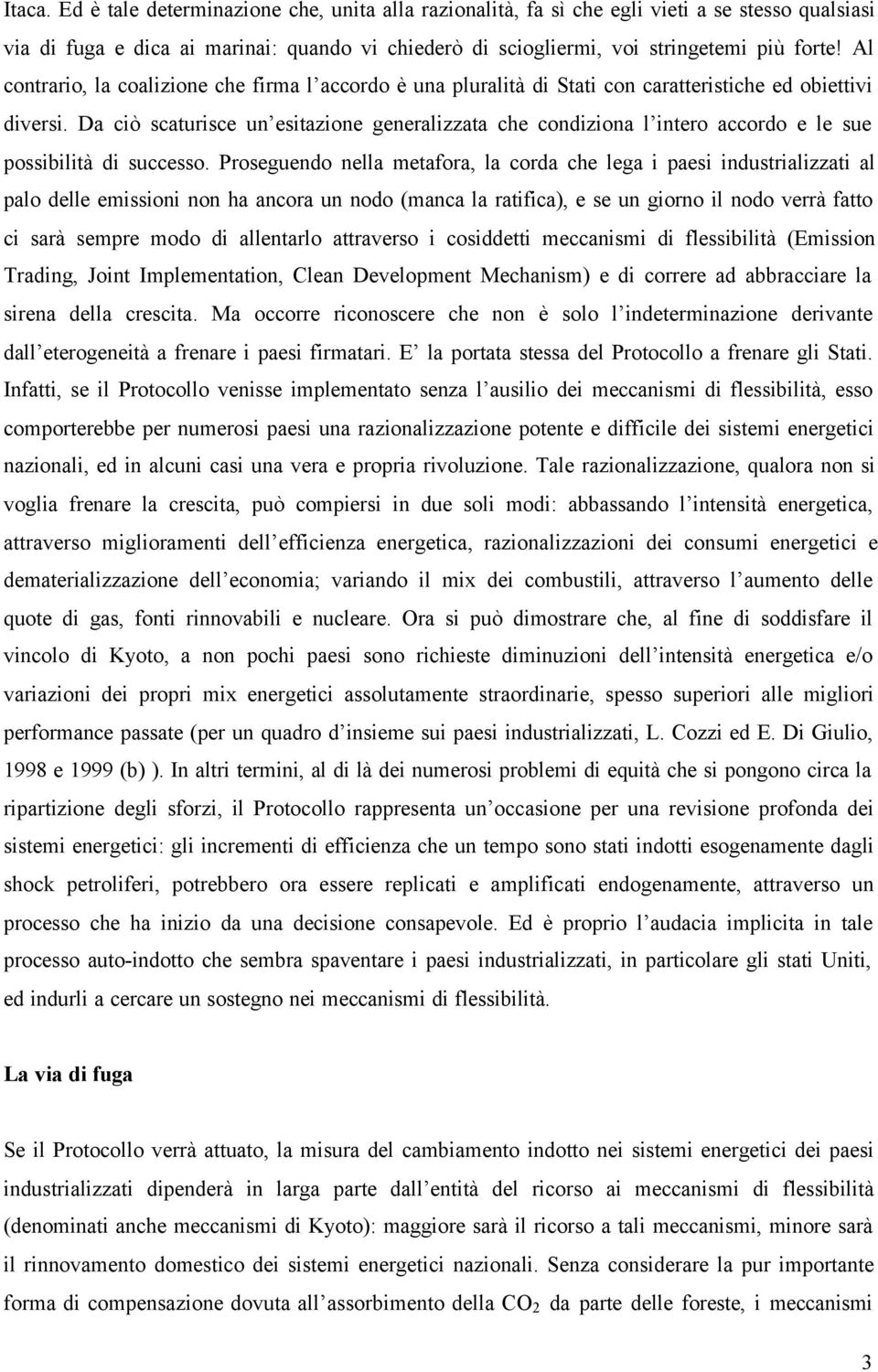 Da ciò scaturisce un esitazione generalizzata che condiziona l intero accordo e le sue possibilità di successo.