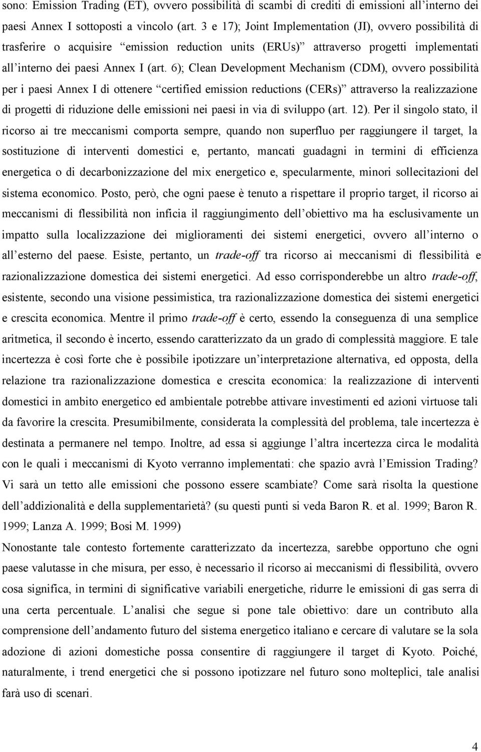 6); Clean Development Mechanism (CDM), ovvero possibilità per i paesi Annex I di ottenere certified emission reductions (CERs) attraverso la realizzazione di progetti di riduzione delle emissioni nei