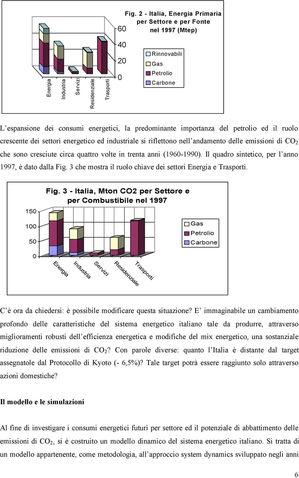 predominante importanza del petrolio ed il ruolo crescente dei settori energetico ed industriale si riflettono nell andamento delle emissioni di CO 2 che sono cresciute circa quattro volte in trenta