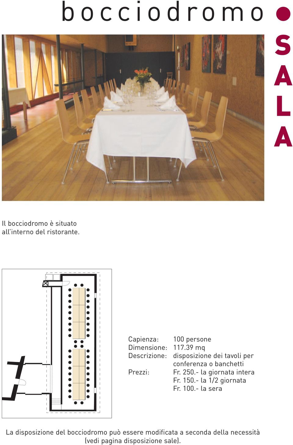 39 mq disposizione dei tavoli per conferenza o banchetti Fr. 250.- la giornata intera Fr. 150.