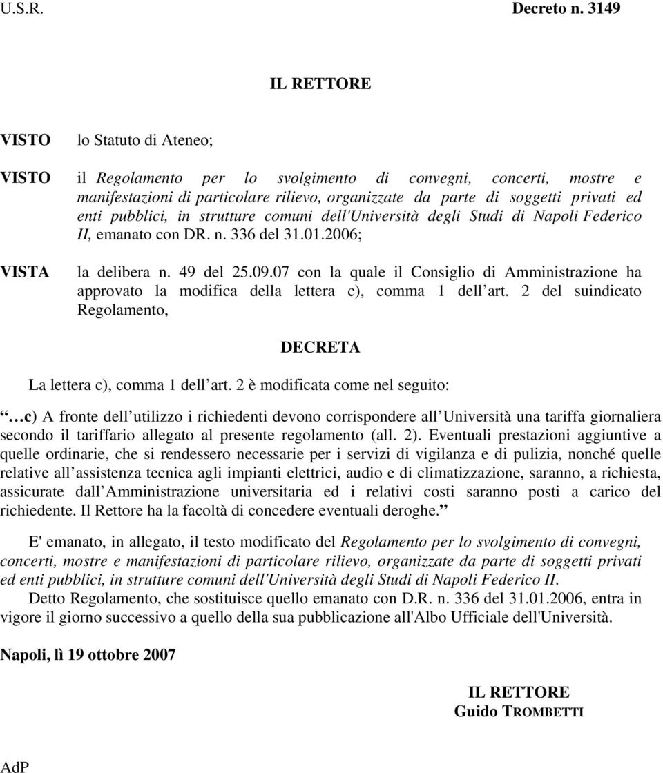 privati ed enti pubblici, in strutture comuni dell'università degli Studi di Napoli Federico II, emanato con DR. n. 336 del 31.01.2006; la delibera n. 49 del 25.09.