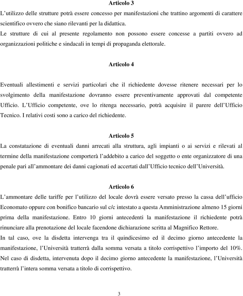 Articolo 4 Eventuali allestimenti e servizi particolari che il richiedente dovesse ritenere necessari per lo svolgimento della manifestazione dovranno essere preventivamente approvati dal competente