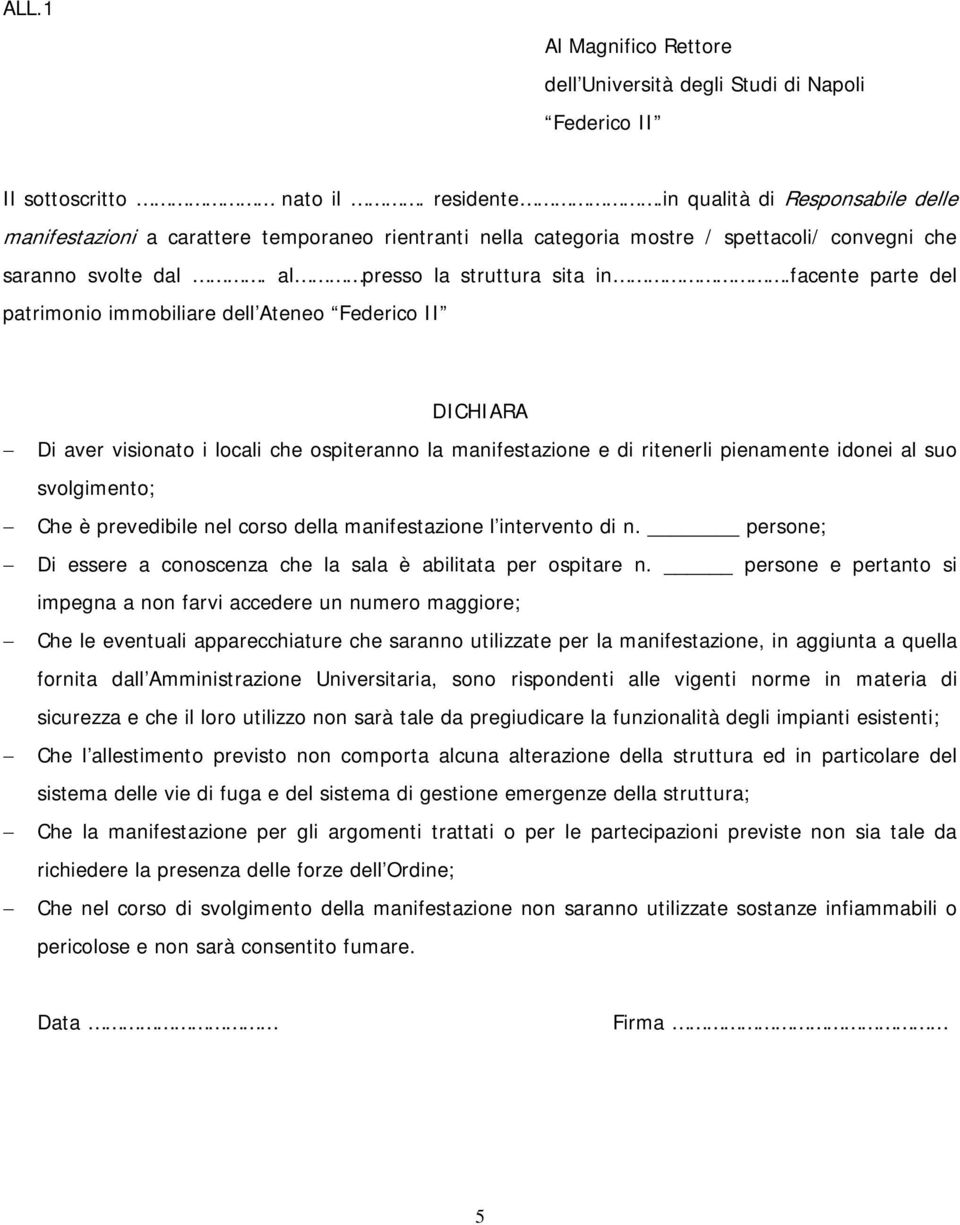 facente parte del patrimonio immobiliare dell Ateneo Federico II DICHIARA Di aver visionato i locali che ospiteranno la manifestazione e di ritenerli pienamente idonei al suo svolgimento; Che è