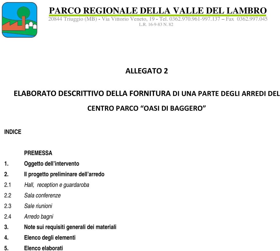 82 ALLEGATO 2 ELABORATO DESCRITTIVO DELLA FORNITURA DI UNA PARTE DEGLI ARREDI DEL CENTRO PARCO OASI DI BAGGERO INDICE PREMESSA 1.