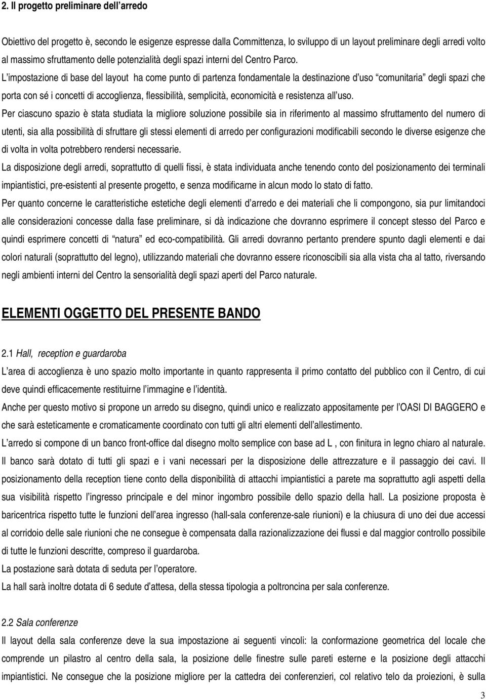 L impostazione di base del layout ha come punto di partenza fondamentale la destinazione d uso comunitaria degli spazi che porta con sé i concetti di accoglienza, flessibilità, semplicità,