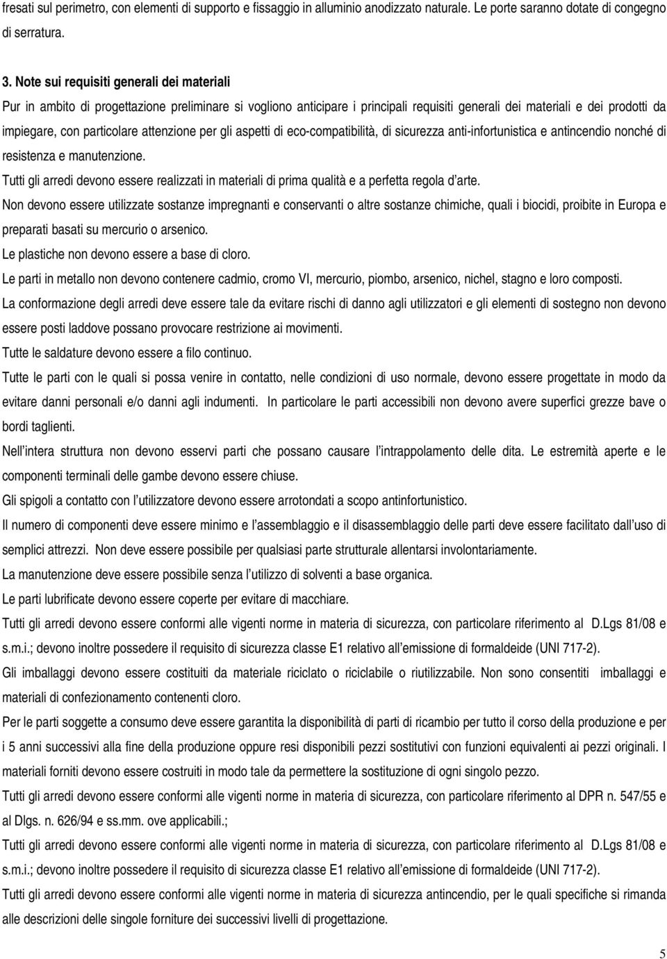 attenzione per gli aspetti di eco-compatibilità, di sicurezza anti-infortunistica e antincendio nonché di resistenza e manutenzione.