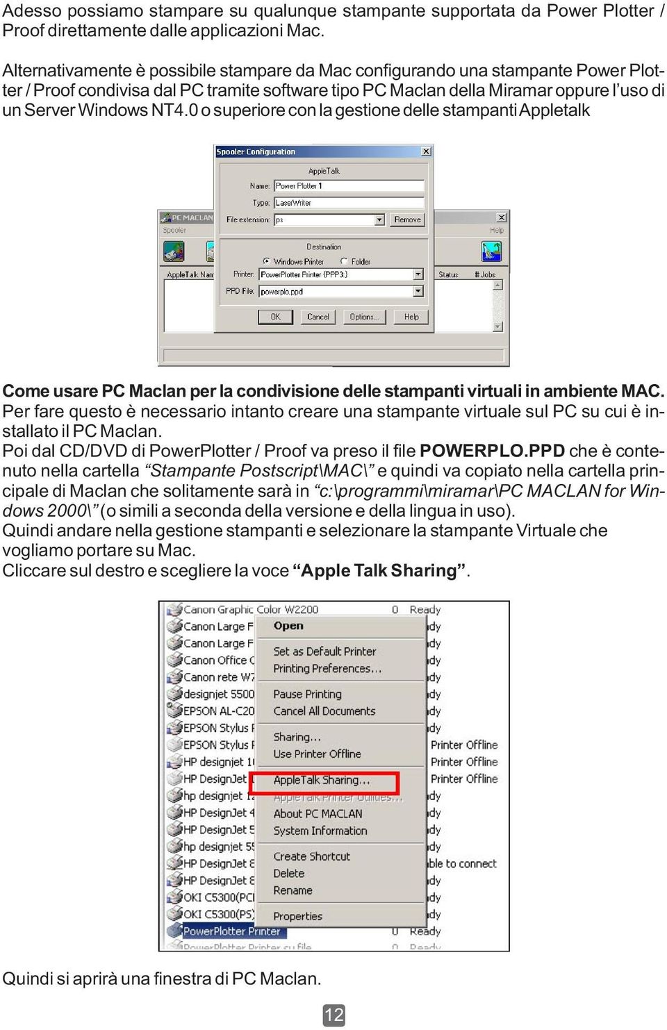0 o superiore con la gestione delle stampanti Appletalk Come usare PC Maclan per la condivisione delle stampanti virtuali in ambiente MAC.