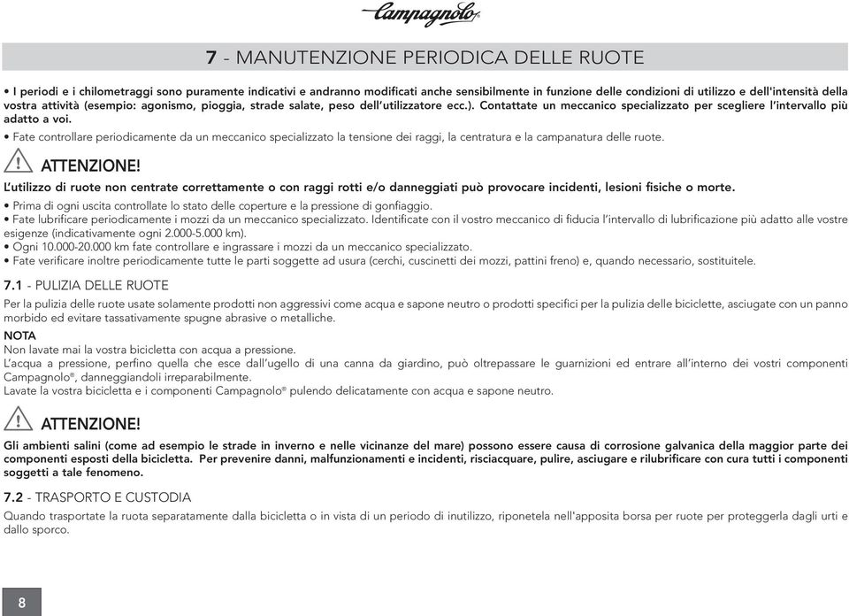 Fate controllare periodicamente da un meccanico specializzato la tensione dei raggi, la centratura e la campanatura delle ruote.