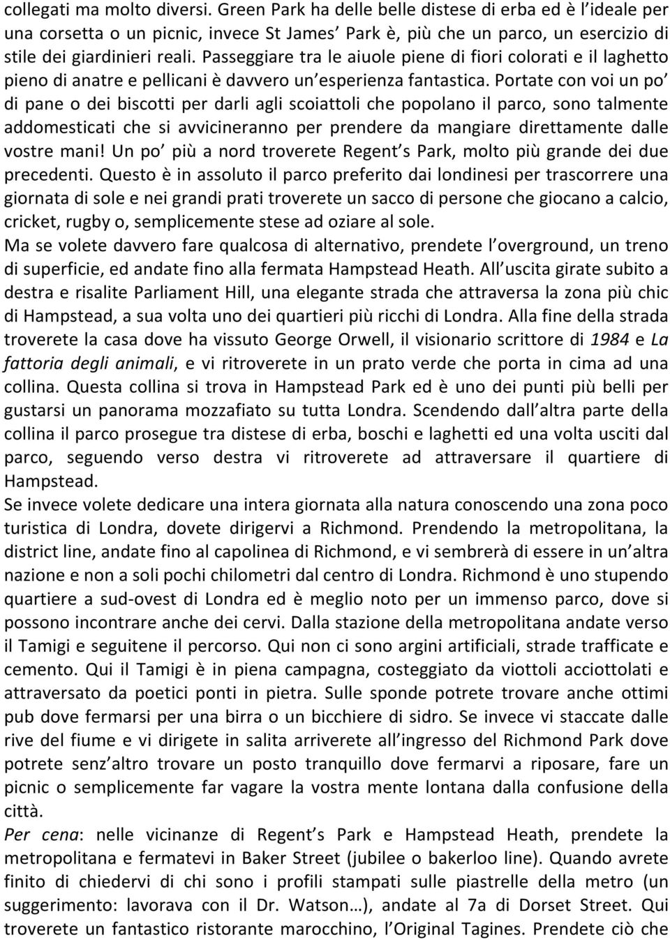 Portate con voi un po di pane o dei biscotti per darli agli scoiattoli che popolano il parco, sono talmente addomesticati che si avvicineranno per prendere da mangiare direttamente dalle vostre mani!