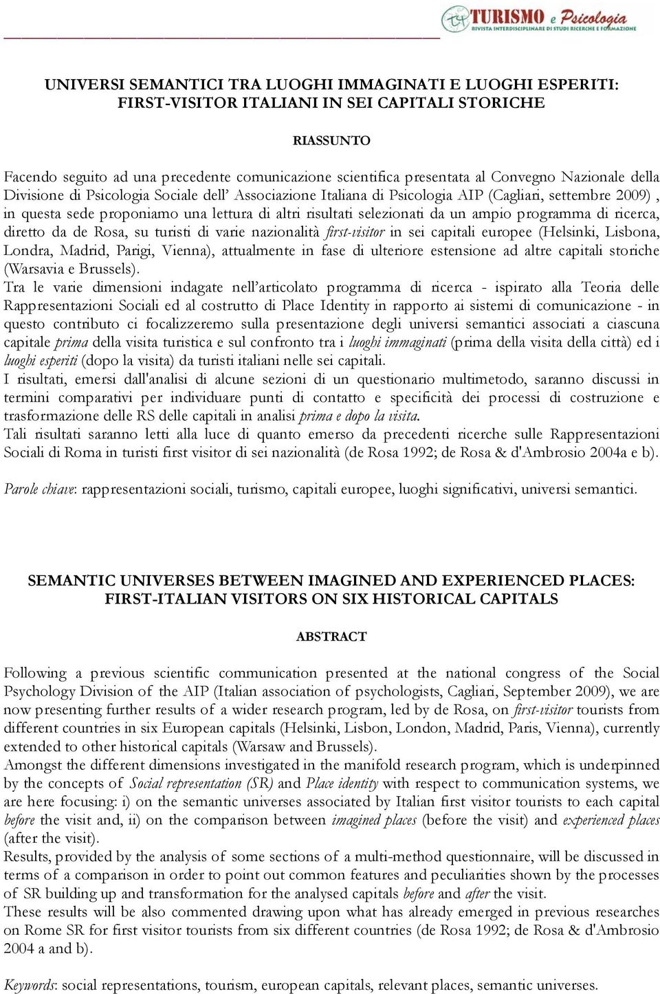da un ampio programma di ricerca, diretto da de Rosa, su turisti di varie nazionalità first-visitor in sei capitali europee (Helsinki, Lisbona, Londra, Madrid, Parigi, Vienna), attualmente in fase di