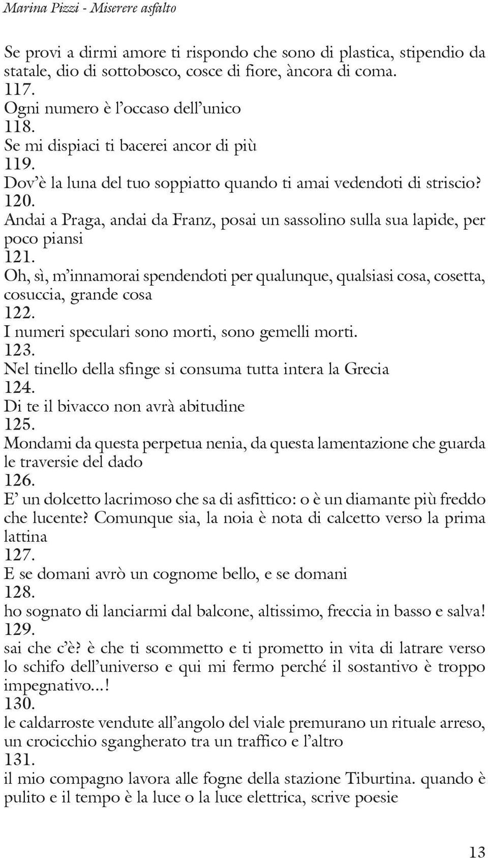 Andai a Praga, andai da Franz, posai un sassolino sulla sua lapide, per poco piansi 121. Oh, sì, m innamorai spendendoti per qualunque, qualsiasi cosa, cosetta, cosuccia, grande cosa 122.