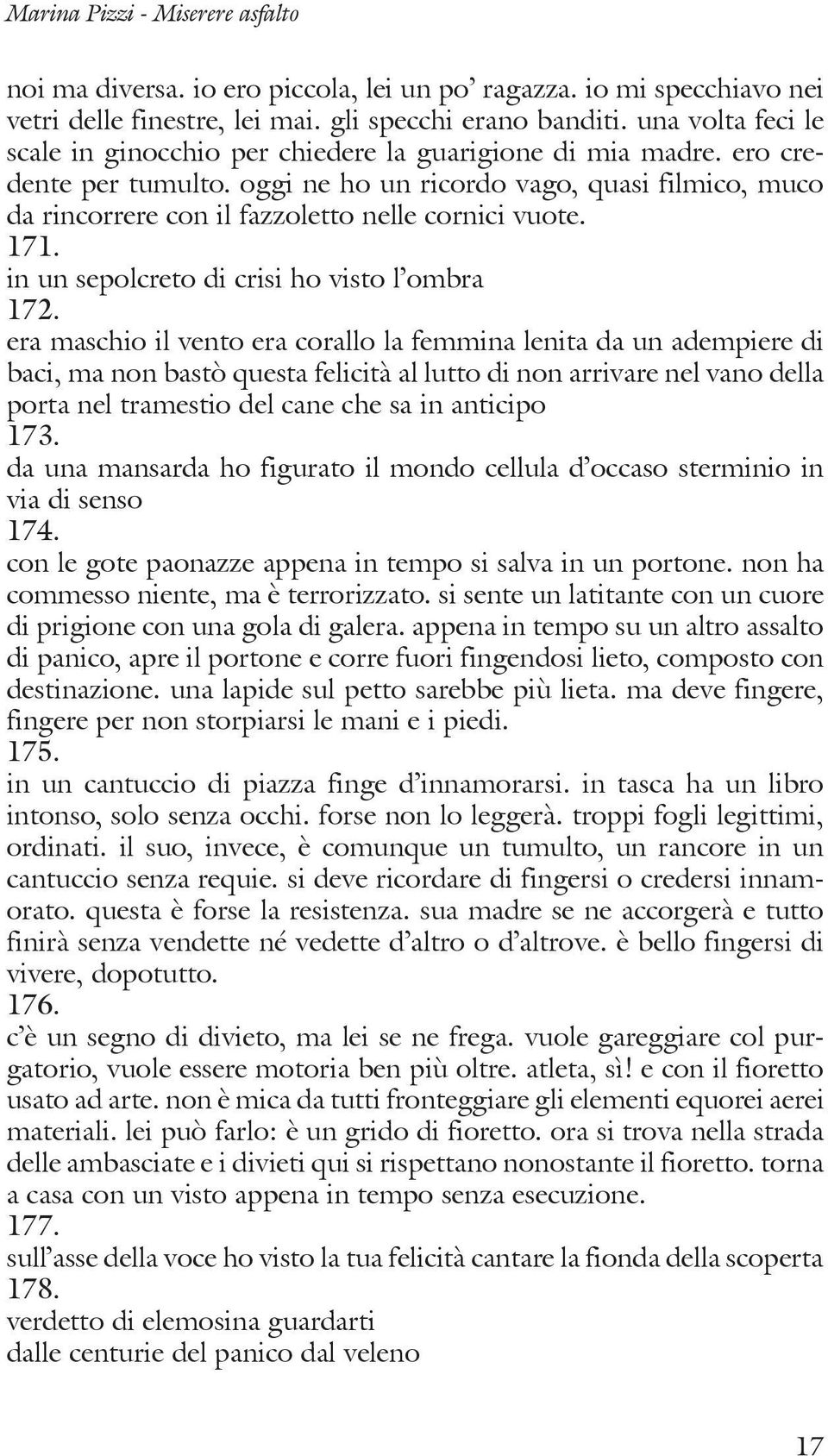 oggi ne ho un ricordo vago, quasi filmico, muco da rincorrere con il fazzoletto nelle cornici vuote. 171. in un sepolcreto di crisi ho visto l ombra 172.