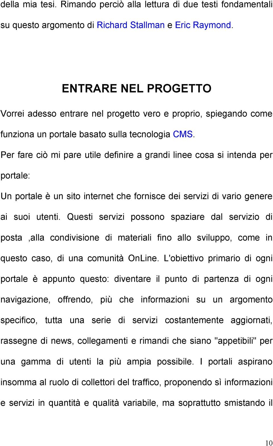 Per fare ciò mi pare utile definire a grandi linee cosa si intenda per portale: Un portale è un sito internet che fornisce dei servizi di vario genere ai suoi utenti.