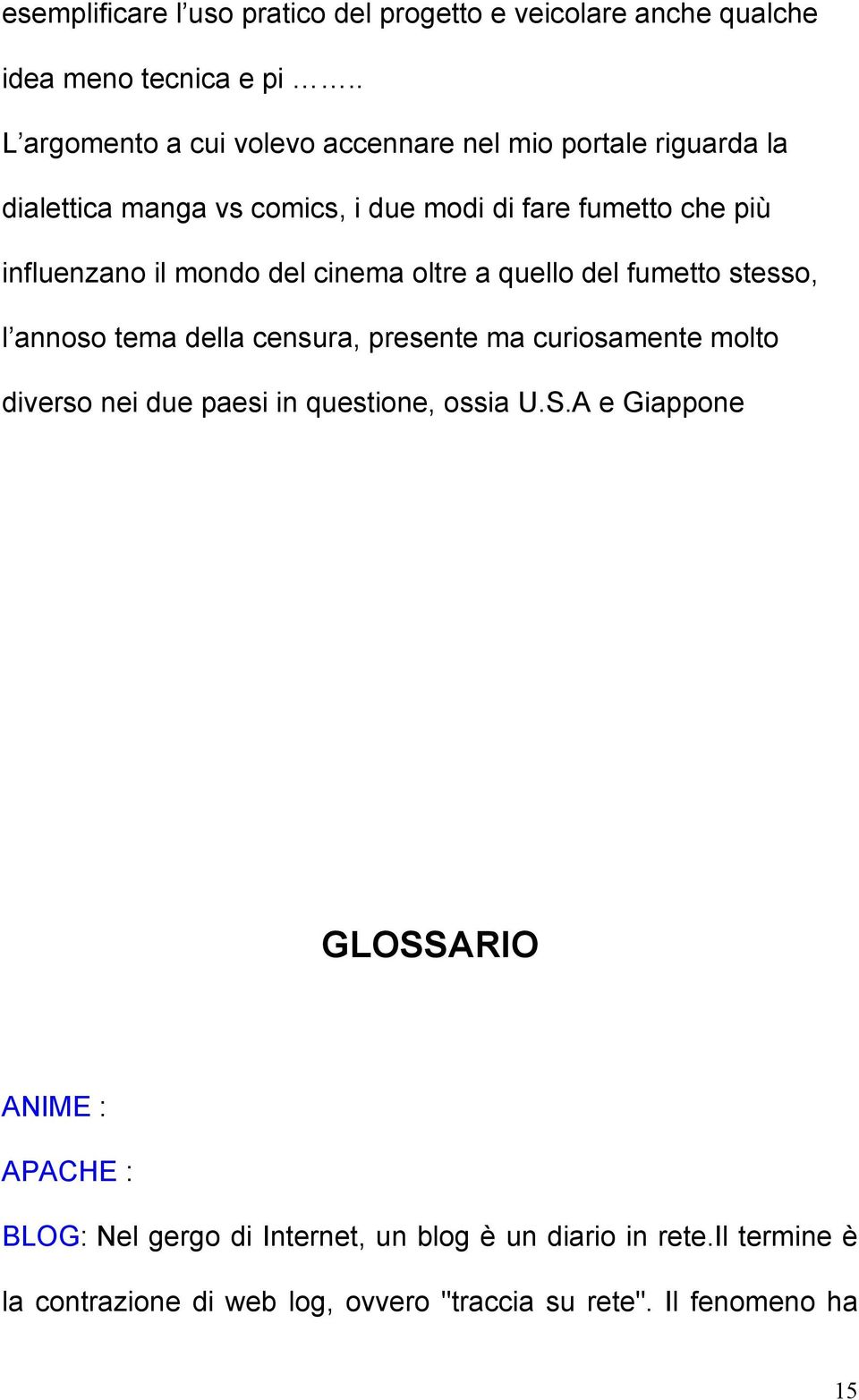 mondo del cinema oltre a quello del fumetto stesso, l annoso tema della censura, presente ma curiosamente molto diverso nei due paesi in