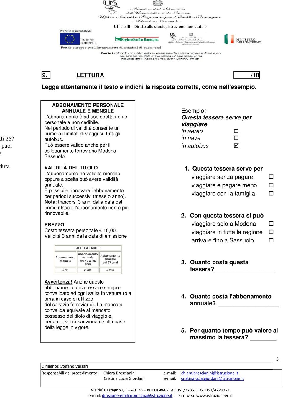 Può essere valido anche per il collegamento ferroviario Modena- Sassuolo. VALIDITÁ DEL TITOLO L'abbonamento ha validità mensile oppure a scelta può avere validità annuale.