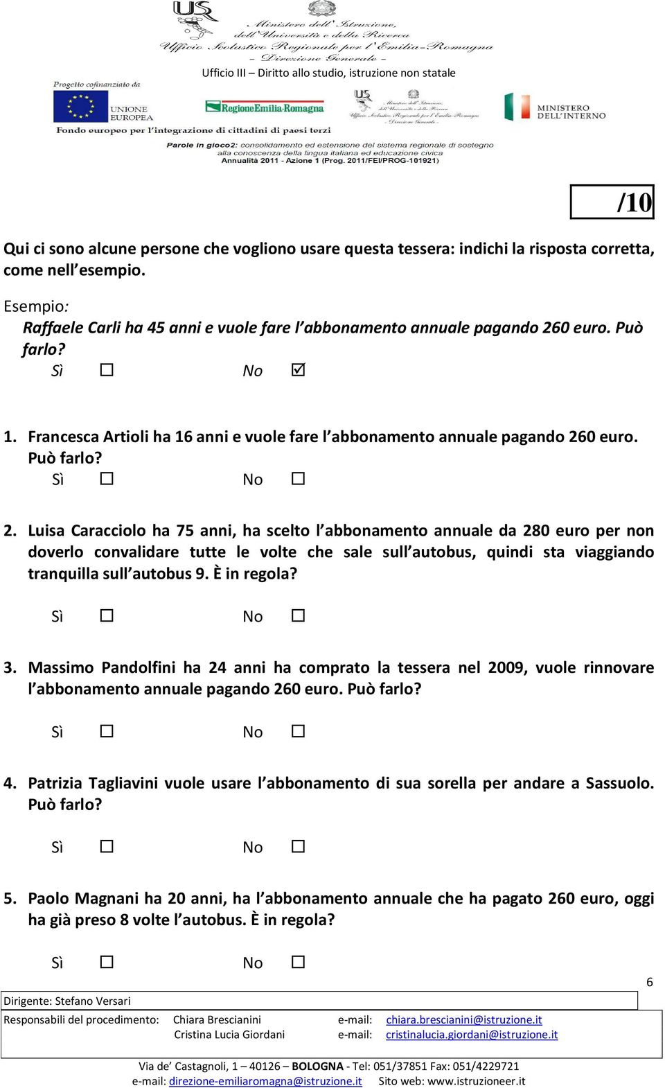 0 euro. Può farlo? Sì No 1. Francesca Artioli ha 16 anni e vuole fare l abbonamento annuale pagando 26