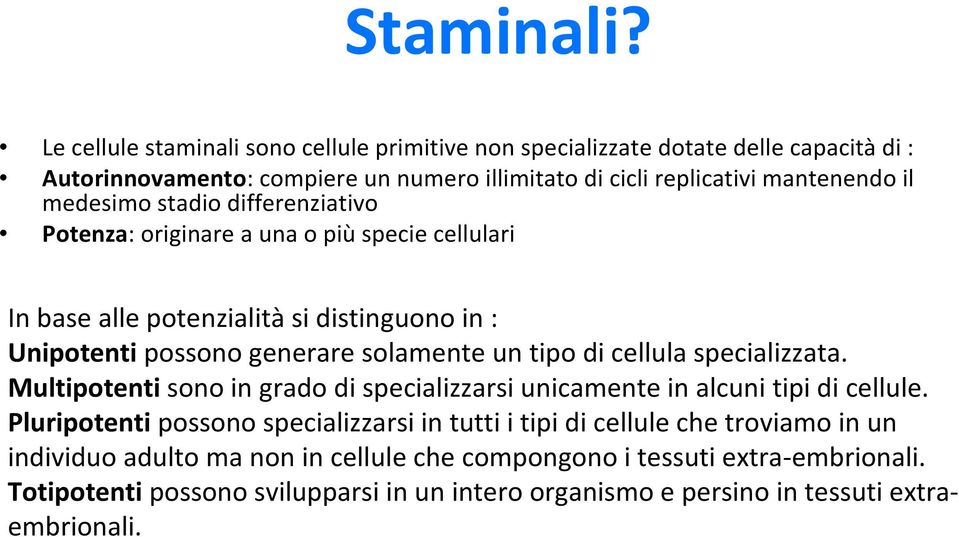 medesimo stadio differenziativo Potenza: originare a una o più specie cellulari In base alle potenzialità si distinguono in : Unipotenti possono generare solamente un tipo di