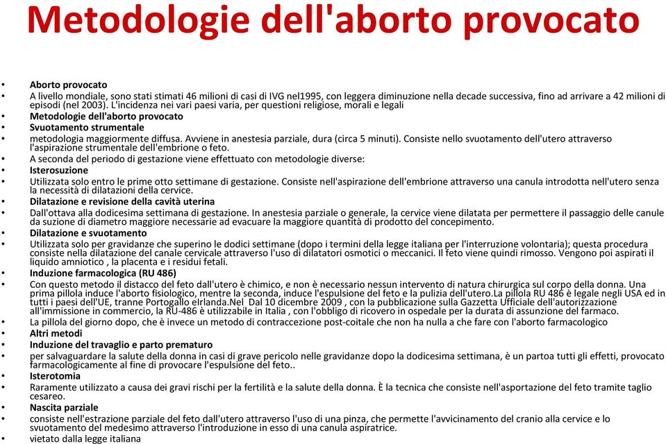 Avviene in anestesia parziale, dura (circa 5 minuti). Consiste nello svuotamento dell'utero attraverso l'aspirazione strumentale dell'embrione o feto.