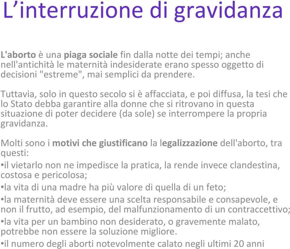 Tuttavia, solo in questo secolo si è affacciata, e poi diffusa, la tesi che lo Stato debba garantire alla donne che si ritrovano in questa situazione di poter decidere (da sole) se interrompere la