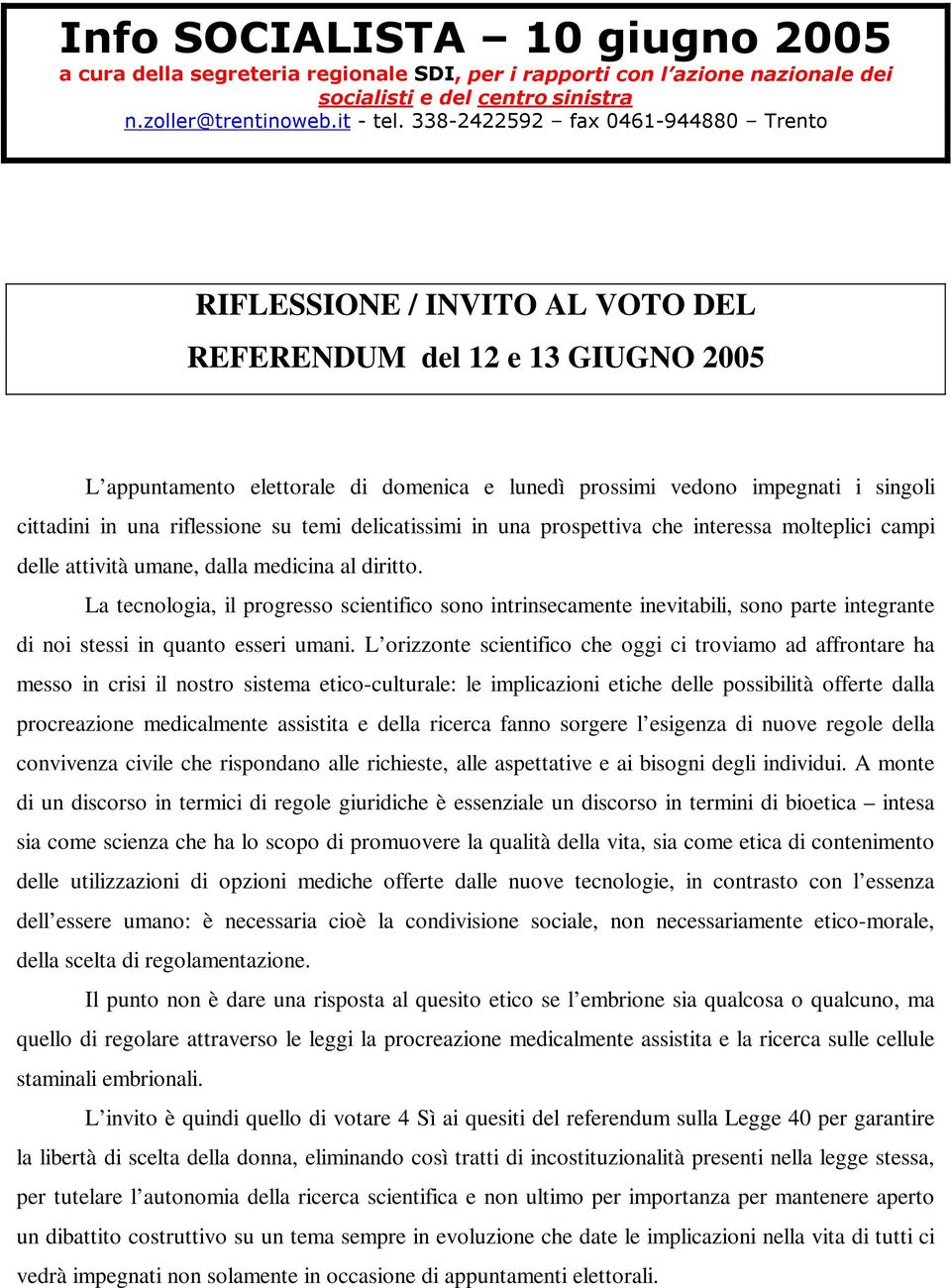 molteplici campi delle attività umane, dalla medicina al diritto. La tecnologia, il progresso scientifico sono intrinsecamente inevitabili, sono parte integrante di noi stessi in quanto esseri umani.