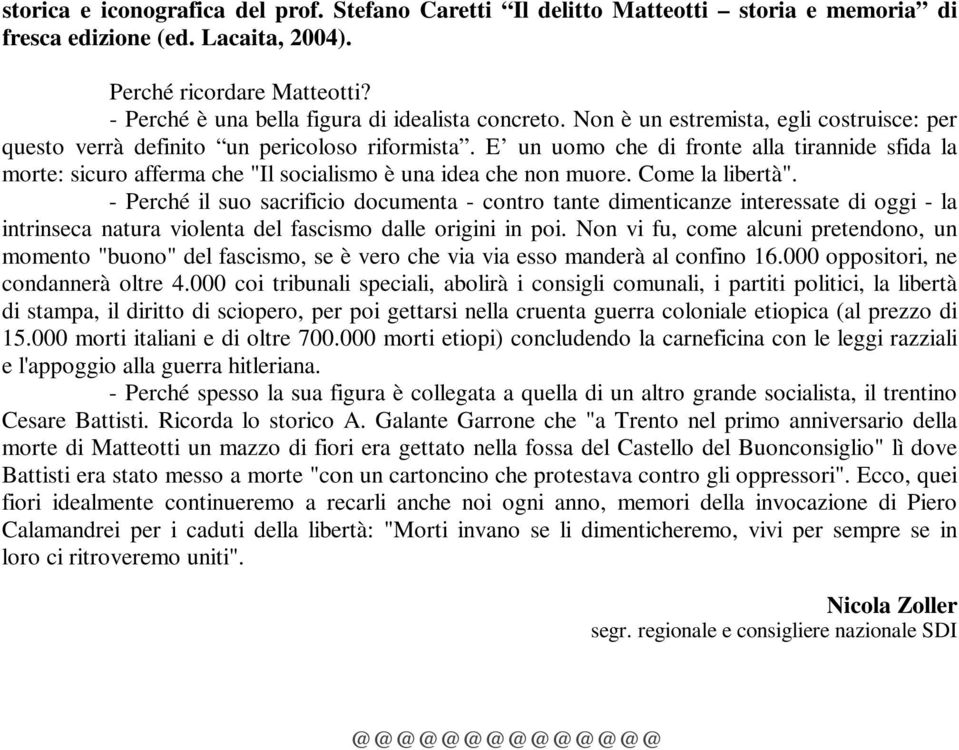 E un uomo che di fronte alla tirannide sfida la morte: sicuro afferma che "Il socialismo è una idea che non muore. Come la libertà".