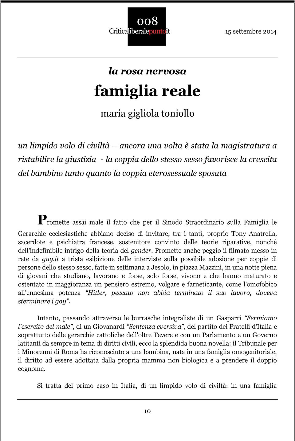 tra i tanti, proprio Tony Anatrella, sacerdote e psichiatra francese, sostenitore convinto delle teorie riparative, nonché dell'indefinibile intrigo della teoria del gender.