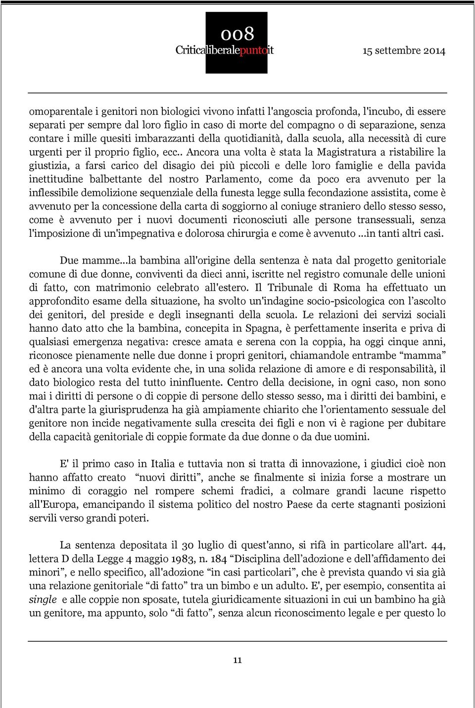 . Ancora una volta è stata la Magistratura a ristabilire la giustizia, a farsi carico del disagio dei più piccoli e delle loro famiglie e della pavida inettitudine balbettante del nostro Parlamento,