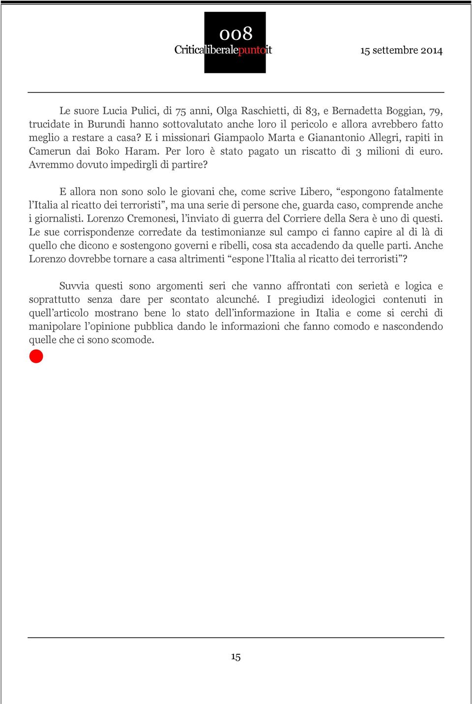 E allora non sono solo le giovani che, come scrive Libero, espongono fatalmente l Italia al ricatto dei terroristi, ma una serie di persone che, guarda caso, comprende anche i giornalisti.