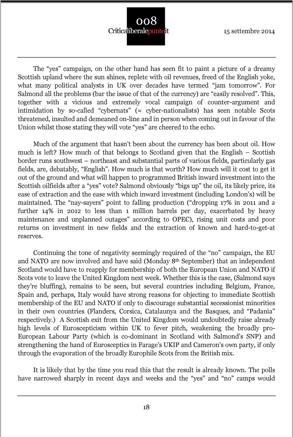 This, together with a vicious and extremely vocal campaign of counter-argument and intimidation by so-called cybernats (= cyber-nationalists) has seen notable Scots threatened, insulted and demeaned