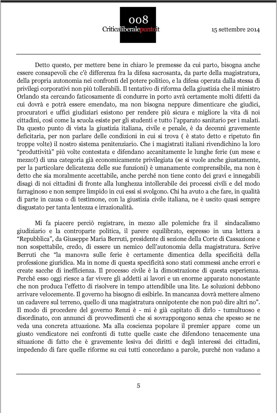 Il tentativo di riforma della giustizia che il ministro Orlando sta cercando faticosamente di condurre in porto avrà certamente molti difetti da cui dovrà e potrà essere emendato, ma non bisogna