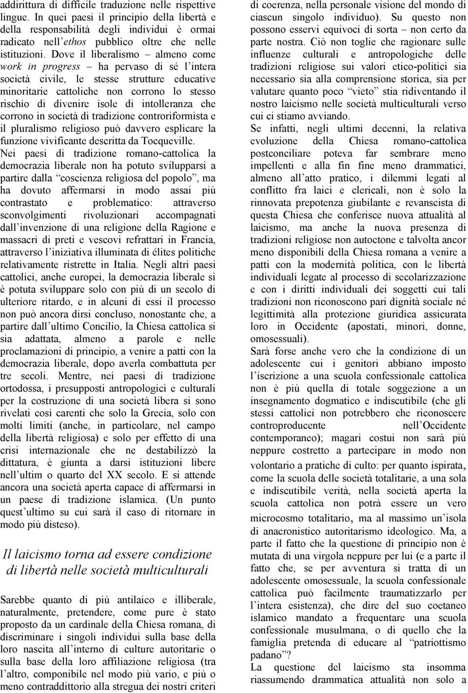 Dove il liberalismo almeno come work in progress ha pervaso di sé l intera società civile, le stesse strutture educative minoritarie cattoliche non corrono lo stesso rischio di divenire isole di