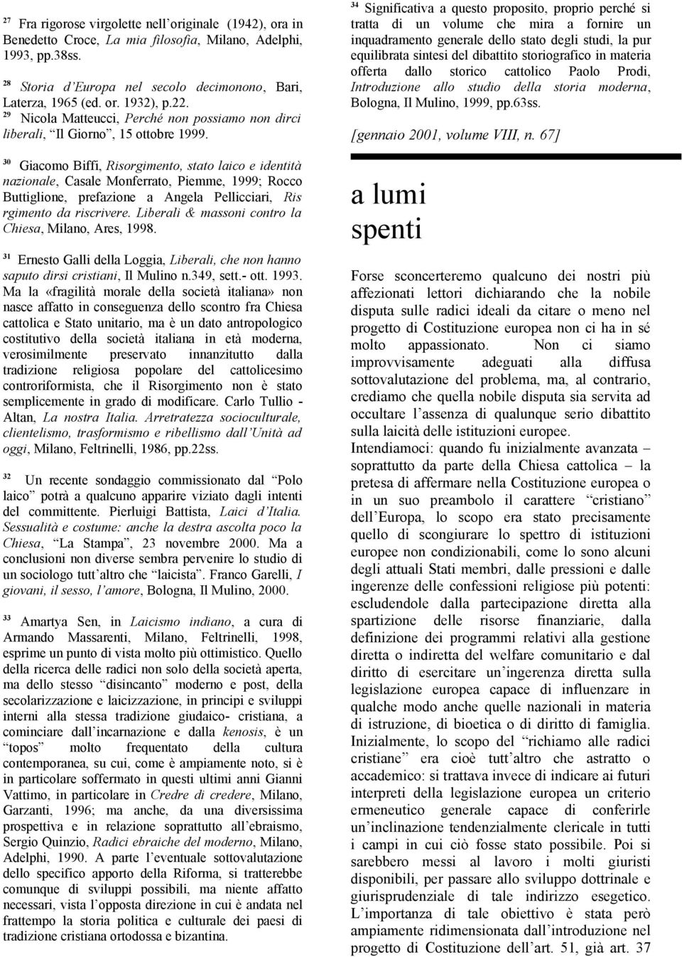 30 Giacomo Biffi, Risorgimento, stato laico e identità nazionale, Casale Monferrato, Piemme, 1999; Rocco Buttiglione, prefazione a Angela Pellicciari, Ris rgimento da riscrivere.