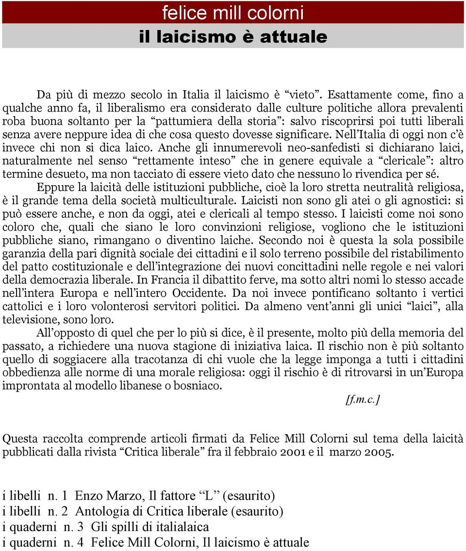 liberali senza avere neppure idea di che cosa questo dovesse significare. Nell Italia di oggi non c è invece chi non si dica laico.