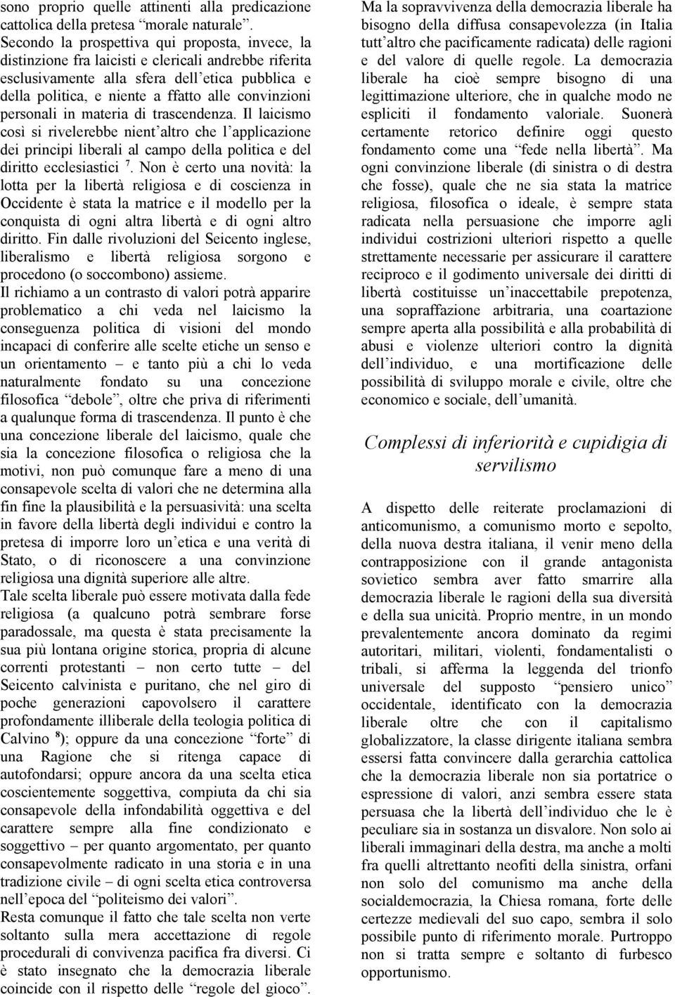 convinzioni personali in materia di trascendenza. Il laicismo così si rivelerebbe nient altro che l applicazione dei principi liberali al campo della politica e del diritto ecclesiastici 7.