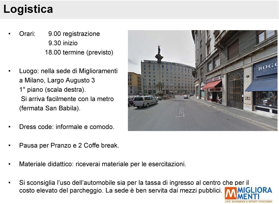 Si arriva facilmente con la metro (fermata San Babila). Dress code: informale e comodo. Pausa per Pranzo e 2 Coffe break.