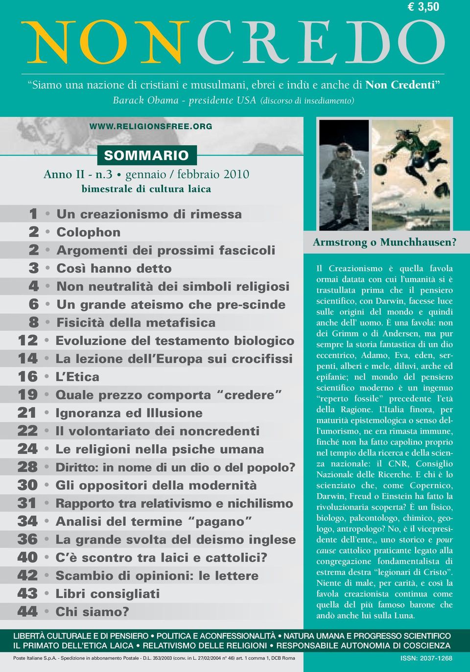 ateismo che pre-scinde 8 Fisicità della metafisica 12 Evoluzione del testamento biologico 14 La lezione dell Europa sui crocifissi 16 L Etica 19 Quale prezzo comporta credere 21 Ignoranza ed