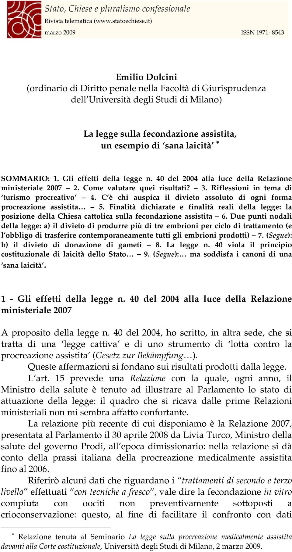 C è chi auspica il divieto assoluto di ogni forma procreazione assistita 5. Finalità dichiarate e finalità reali della legge: la posizione della Chiesa cattolica sulla fecondazione assistita 6.