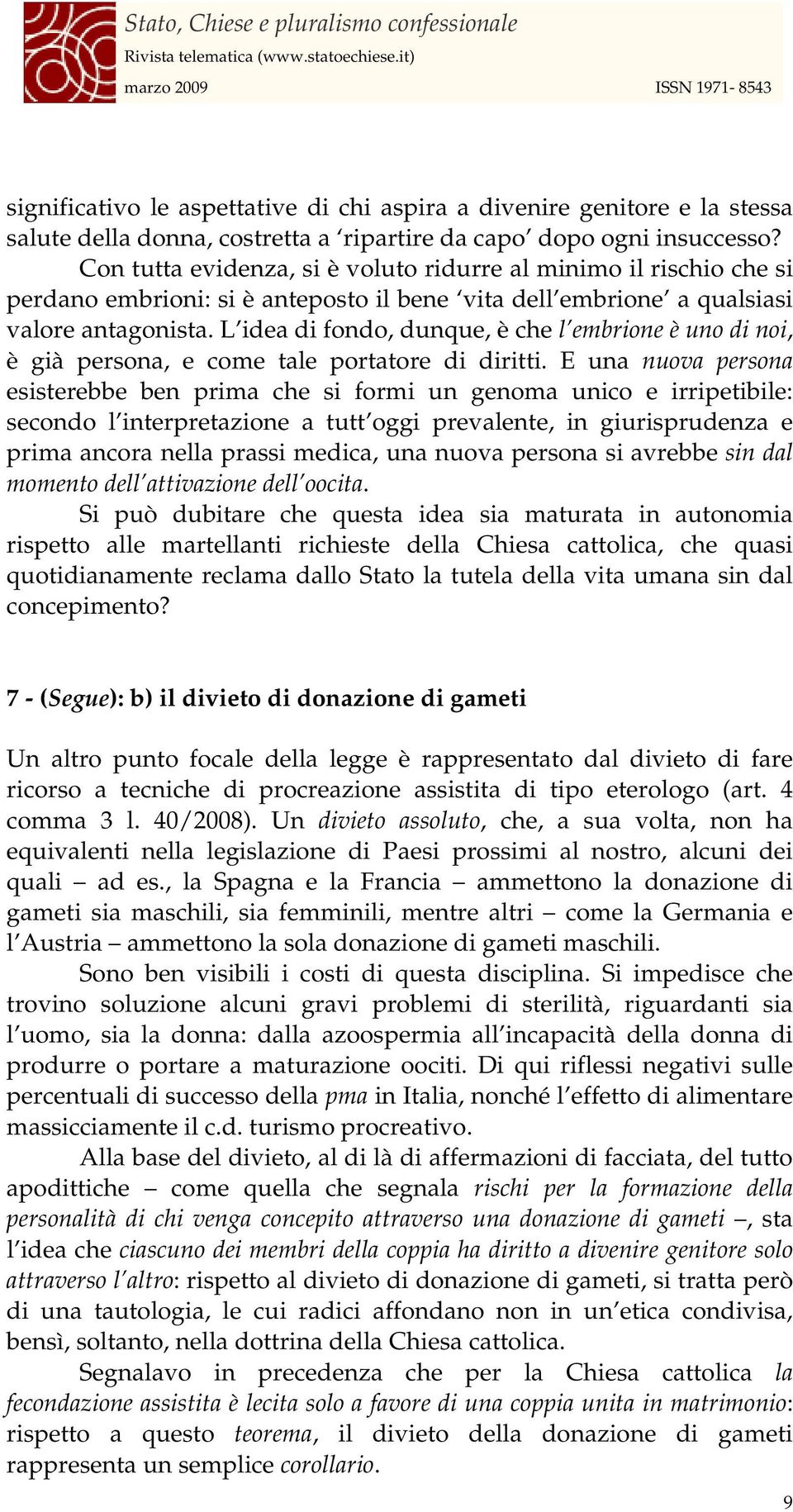 L idea di fondo, dunque, è che l embrione è uno di noi, è già persona, e come tale portatore di diritti.