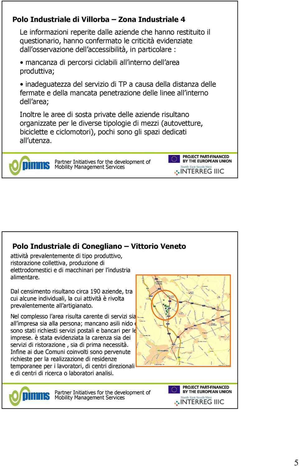 delle linee all interno dell area; Inoltre le aree di sosta private delle aziende risultano organizzate per le diverse tipologie di mezzi (autovetture, biciclette e ciclomotori), pochi sono gli spazi