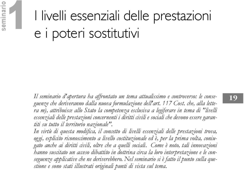 che, alla lettera m), attribuisce allo Stato la competenza esclusiva a legiferare in tema di "livelli essenziali delle prestazioni concernenti i diritti civili e sociali che devono essere garantiti