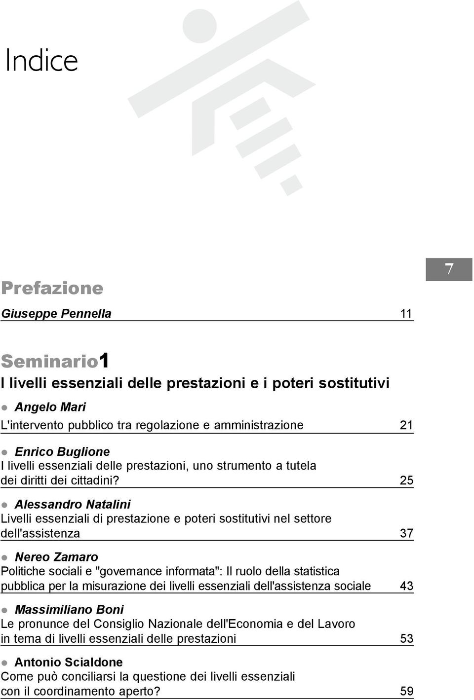 25 Alessandro Natalini Livelli essenziali di prestazione e poteri sostitutivi nel settore dell'assistenza 37 Nereo Zamaro Politiche sociali e "governance informata": Il ruolo della statistica