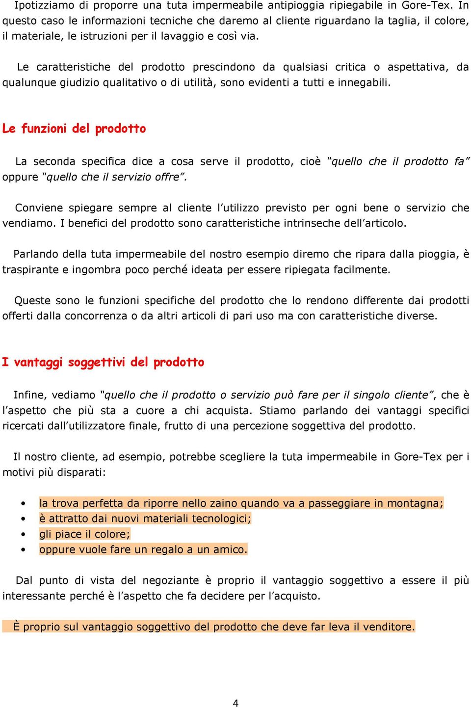 Le caratteristiche del prodotto prescindono da qualsiasi critica o aspettativa, da qualunque giudizio qualitativo o di utilità, sono evidenti a tutti e innegabili.