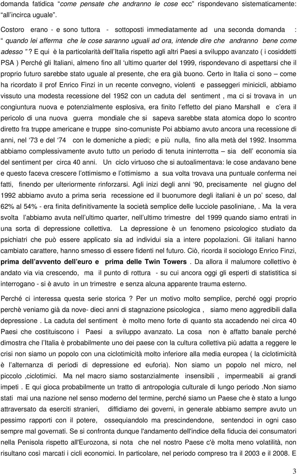 E qui è la particolarità dell Italia rispetto agli altri Paesi a sviluppo avanzato ( i cosiddetti PSA ) Perché gli Italiani, almeno fino all ultimo quarter del 1999, rispondevano di aspettarsi che il