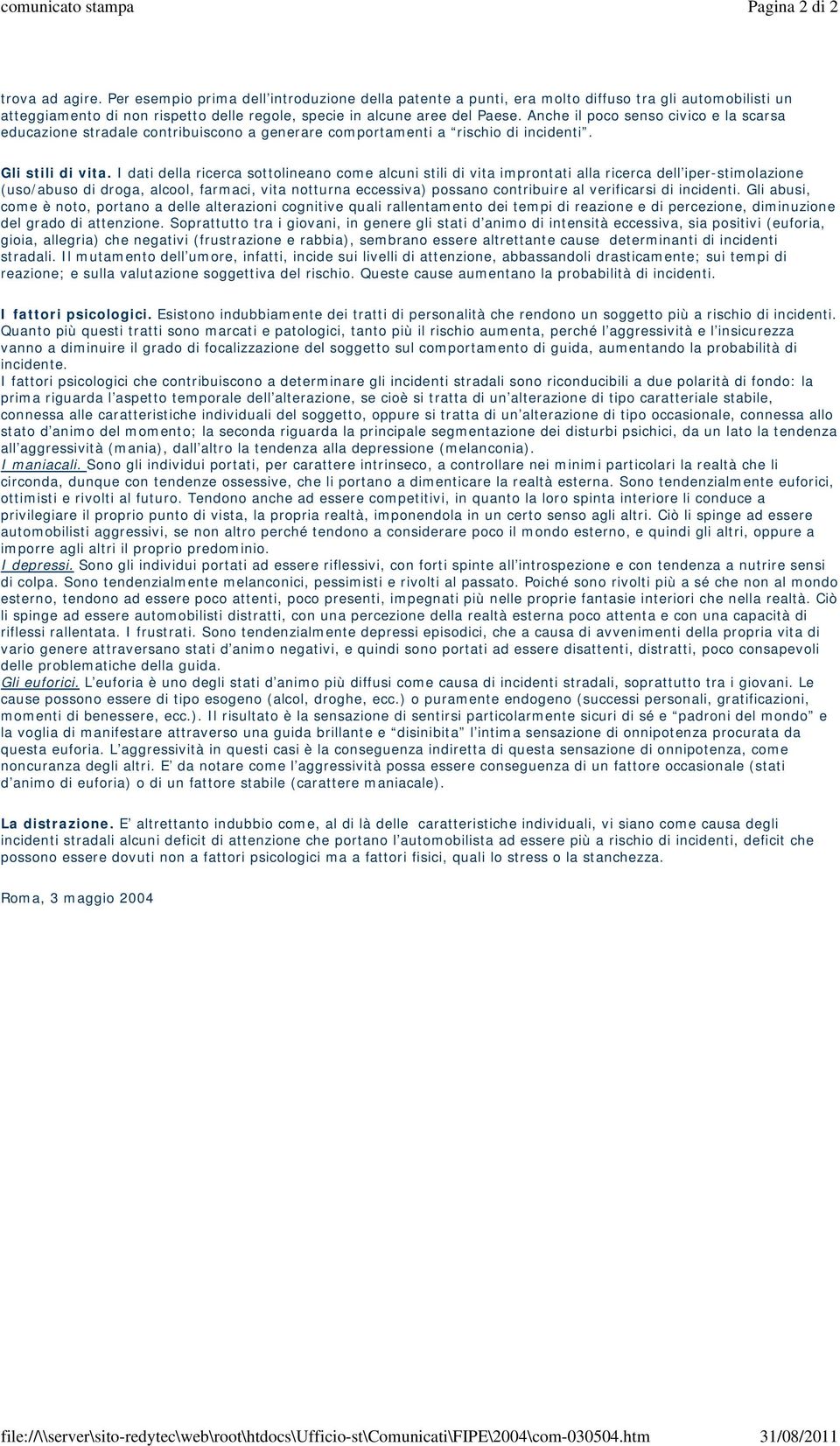 Anche il poco senso civico e la scarsa educazione stradale contribuiscono a generare comportamenti a rischio di incidenti. Gli stili di vita.