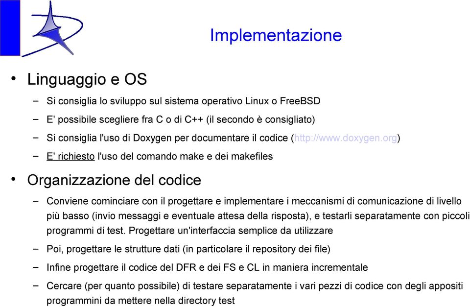 org) E' richiesto l'uso del comando make e dei makefiles Organizzazione del codice Conviene cominciare con il progettare e implementare i meccanismi di comunicazione di livello più basso (invio